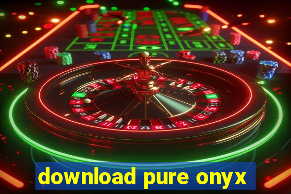 download pure onyx